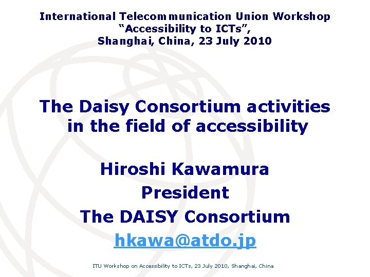 International Telecommunication Union Workshop “Accessibility to ICTs”, Shanghai, China, 23 July 2010 The Daisy