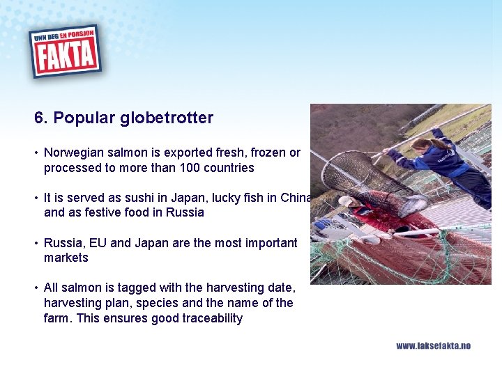 6. Popular globetrotter • Norwegian salmon is exported fresh, frozen or processed to more