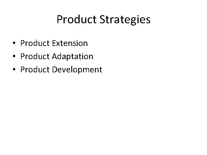 Product Strategies • Product Extension • Product Adaptation • Product Development 