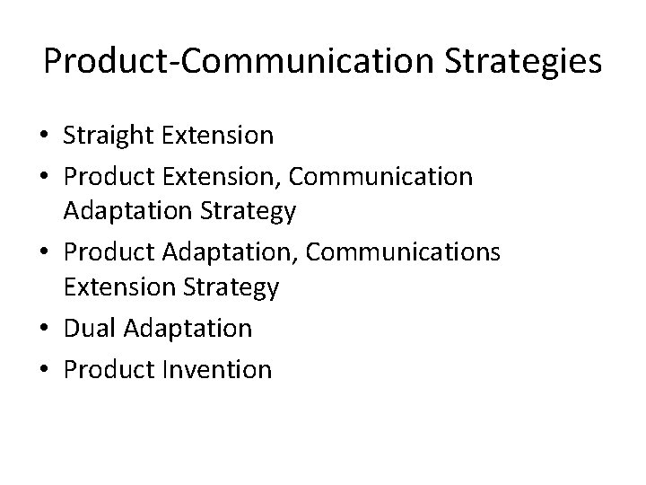 Product-Communication Strategies • Straight Extension • Product Extension, Communication Adaptation Strategy • Product Adaptation,