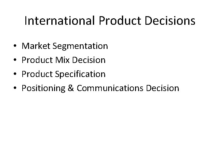 International Product Decisions • • Market Segmentation Product Mix Decision Product Specification Positioning &