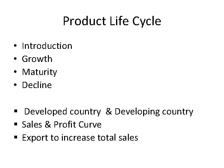 Product Life Cycle • • Introduction Growth Maturity Decline § Developed country & Developing