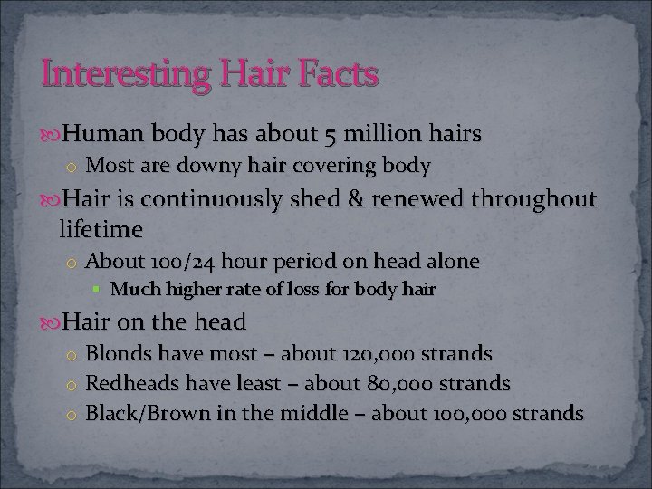 Interesting Hair Facts Human body has about 5 million hairs o Most are downy