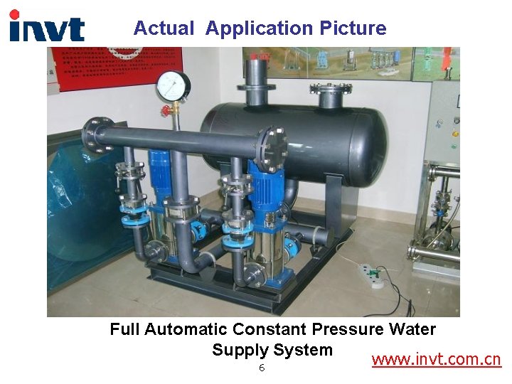 Actual Application Picture Full Automatic Constant Pressure Water Supply System www. invt. com. cn Actual Application Picture Full Automatic Constant Pressure Water Supply System www. invt. com. cn