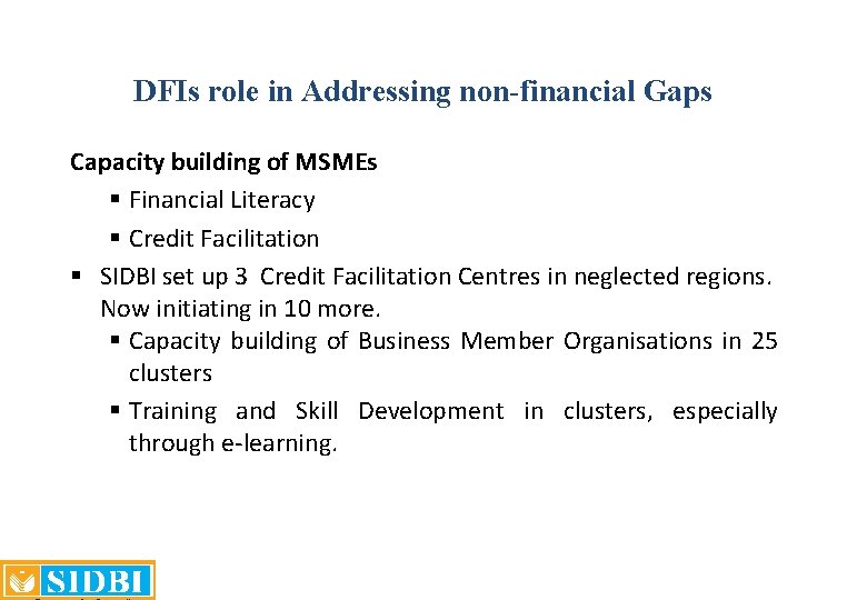 DFIs role in Addressing non-financial Gaps Capacity building of MSMEs § Financial Literacy §