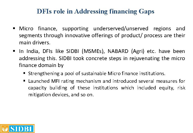 DFIs role in Addressing financing Gaps § Micro finance, supporting underserved/unserved regions and segments DFIs role in Addressing financing Gaps § Micro finance, supporting underserved/unserved regions and segments
