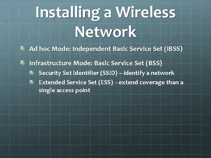 Installing a Wireless Network Ad hoc Mode: Independent Basic Service Set (IBSS) Infrastructure Mode: