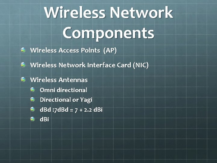 Wireless Network Components Wireless Access Points (AP) Wireless Network Interface Card (NIC) Wireless Antennas