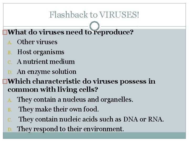 Flashback to VIRUSES! �What do viruses need to reproduce? Other viruses B. Host organisms