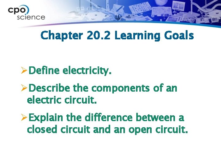 Chapter 20. 2 Learning Goals ØDefine electricity. ØDescribe the components of an electric circuit.