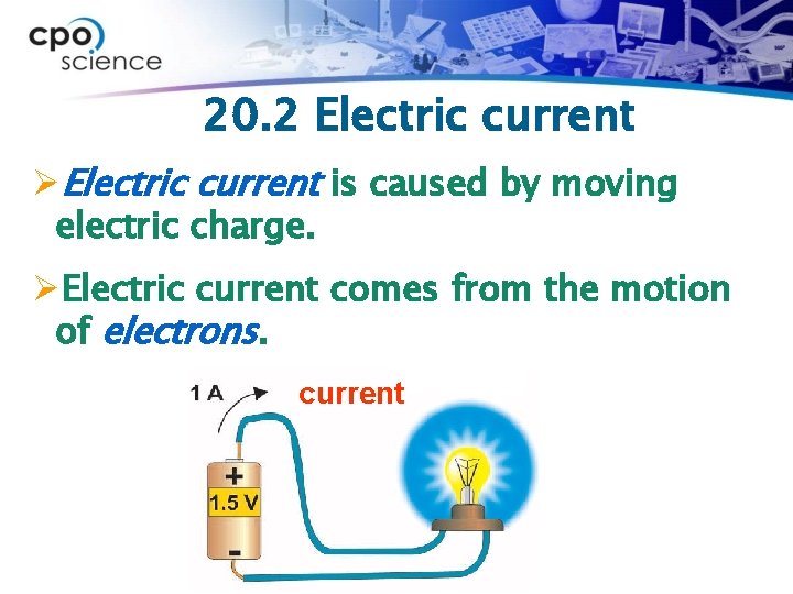 20. 2 Electric current ØElectric current is caused by moving electric charge. ØElectric current