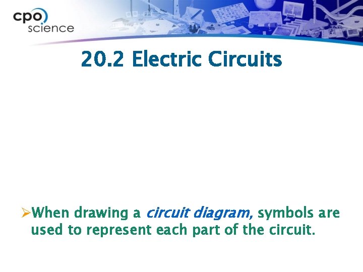 20. 2 Electric Circuits ØWhen drawing a circuit diagram, symbols are used to represent