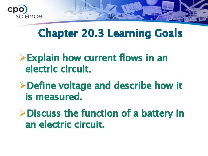 Chapter 20. 3 Learning Goals ØExplain how current flows in an electric circuit. ØDefine