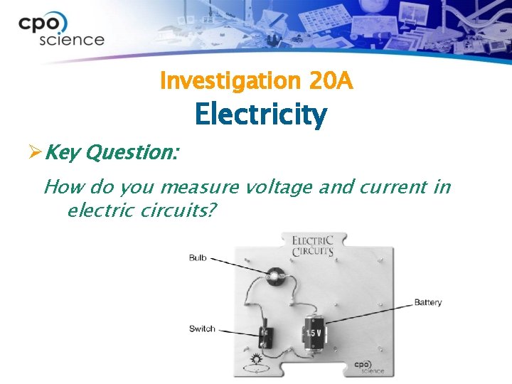 Investigation 20 A ØKey Question: Electricity How do you measure voltage and current in