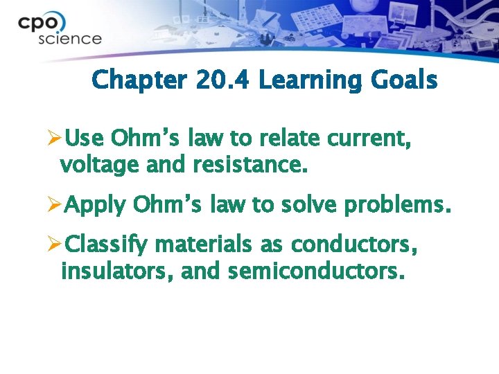 Chapter 20. 4 Learning Goals ØUse Ohm’s law to relate current, voltage and resistance.