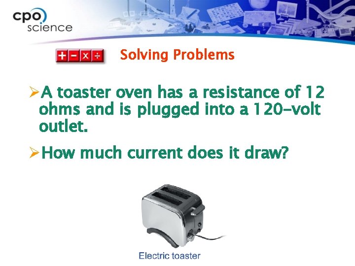 Solving Problems ØA toaster oven has a resistance of 12 ohms and is plugged