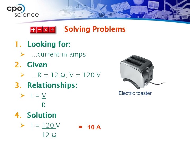 Solving Problems 1. Looking for: Ø …current in amps 2. Given Ø …R =