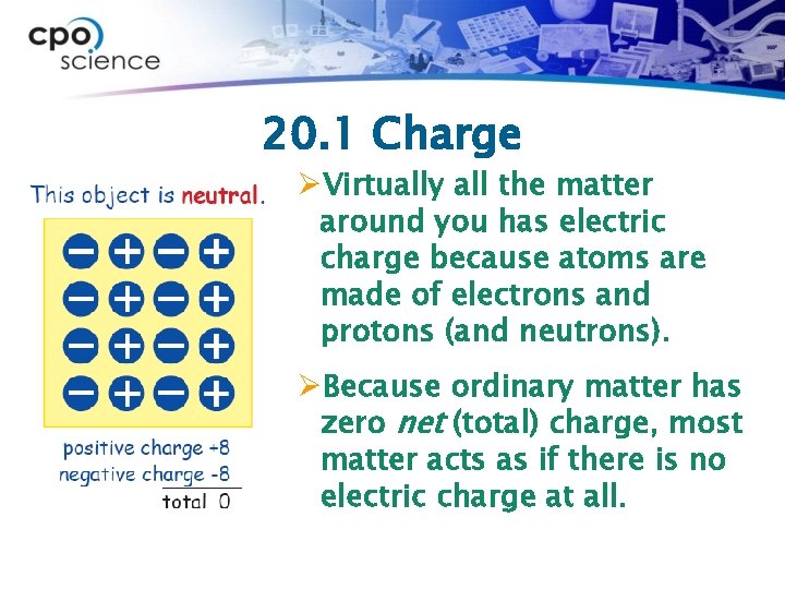 20. 1 Charge ØVirtually all the matter around you has electric charge because atoms