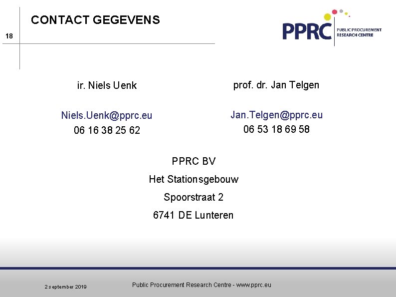 CONTACT GEGEVENS 18 ir. Niels Uenk prof. dr. Jan Telgen Niels. Uenk@pprc. eu 06