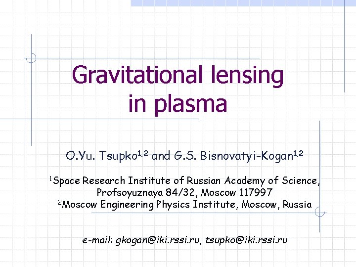 Gravitational lensing in plasma O. Yu. Tsupko 1, 2 and G. S. Bisnovatyi-Kogan 1,