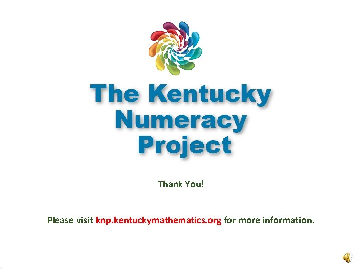 Thank You! Please visit knp. kentuckymathematics. org for more information. Kentucky Center for Mathematics: Thank You! Please visit knp. kentuckymathematics. org for more information. Kentucky Center for Mathematics: