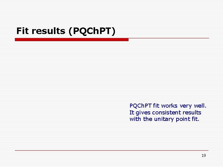 Fit results (PQCh. PT) PQCh. PT fit works very well. It gives consistent results