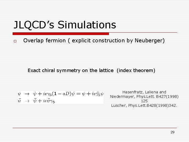 JLQCD’s Simulations o Overlap fermion ( explicit construction by Neuberger) Exact chiral symmetry on