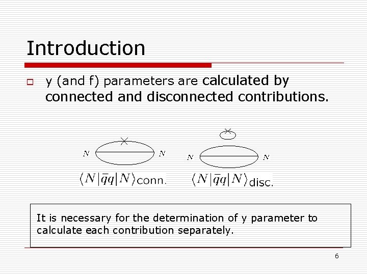 Introduction o y (and f) parameters are calculated by connected and disconnected contributions. It