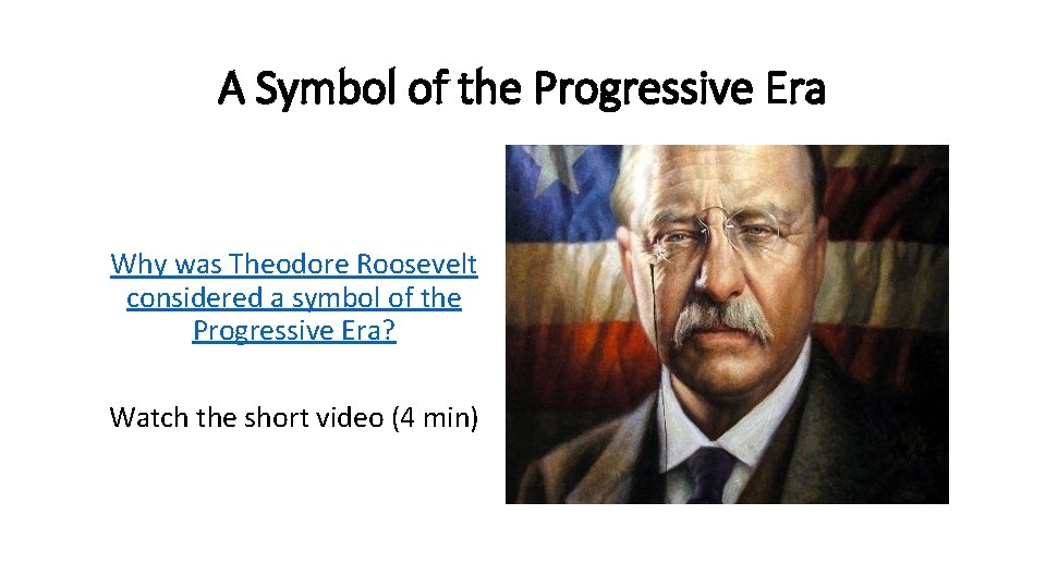 A Symbol of the Progressive Era Why was Theodore Roosevelt considered a symbol of