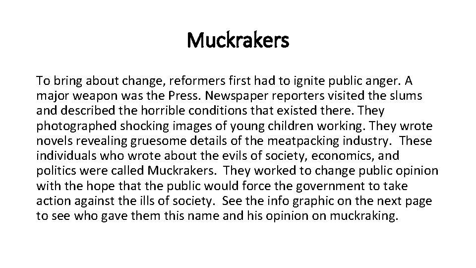 Muckrakers To bring about change, reformers first had to ignite public anger. A major