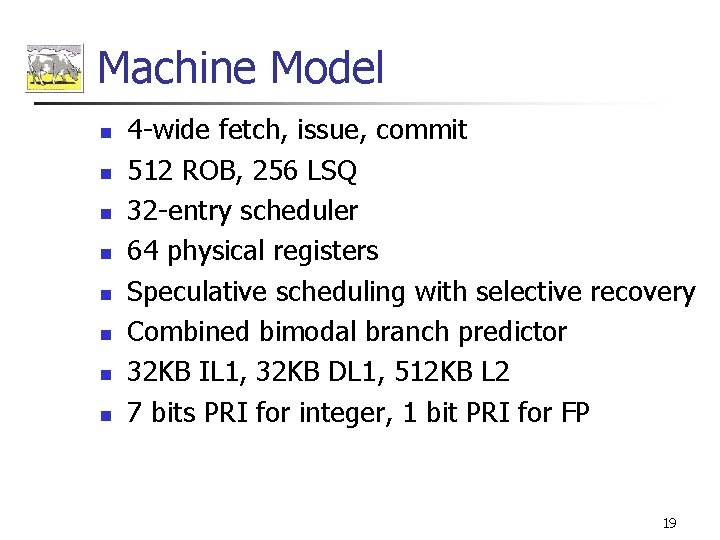 Machine Model n n n n 4 -wide fetch, issue, commit 512 ROB, 256