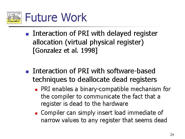 Future Work n Interaction of PRI with delayed register allocation (virtual physical register) [Gonzalez