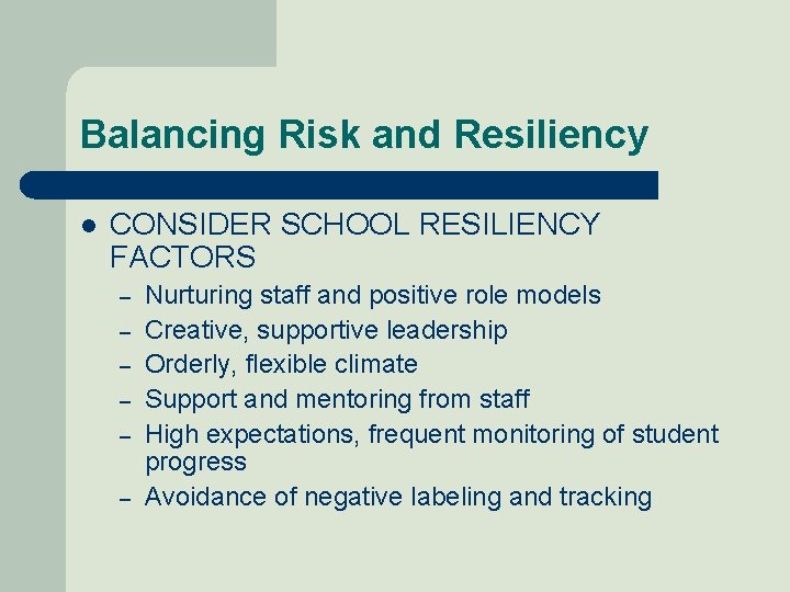 Balancing Risk and Resiliency l CONSIDER SCHOOL RESILIENCY FACTORS – – – Nurturing staff