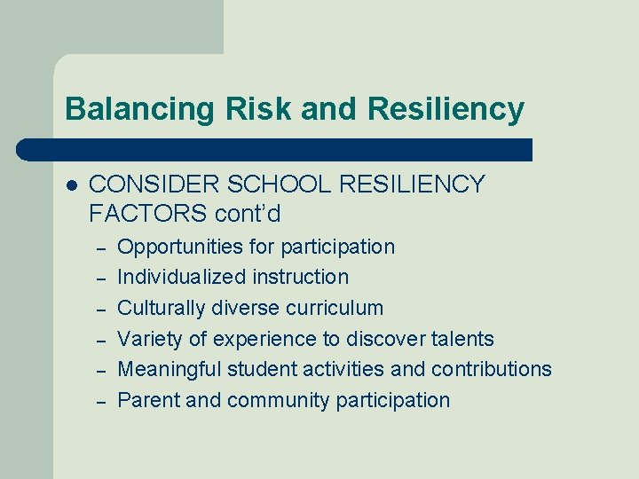 Balancing Risk and Resiliency l CONSIDER SCHOOL RESILIENCY FACTORS cont’d – – – Opportunities