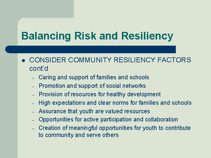 Balancing Risk and Resiliency l CONSIDER COMMUNITY RESILIENCY FACTORS cont’d – – – –