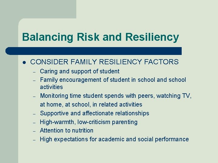 Balancing Risk and Resiliency l CONSIDER FAMILY RESILIENCY FACTORS – – – – Caring