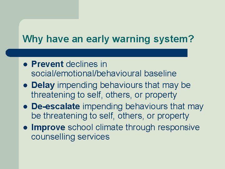 Why have an early warning system? l l Prevent declines in social/emotional/behavioural baseline Delay