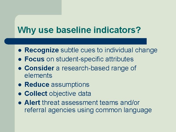 Why use baseline indicators? l l l Recognize subtle cues to individual change Focus