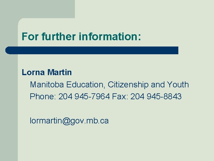 For further information: Lorna Martin Manitoba Education, Citizenship and Youth Phone: 204 945 -7964