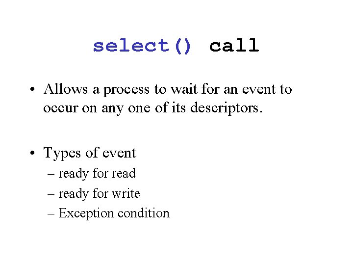 select() call • Allows a process to wait for an event to occur on