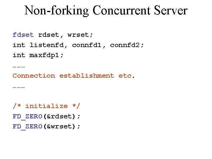 Non-forking Concurrent Server fdset rdset, wrset; int listenfd, connfd 1, connfd 2; int maxfdp