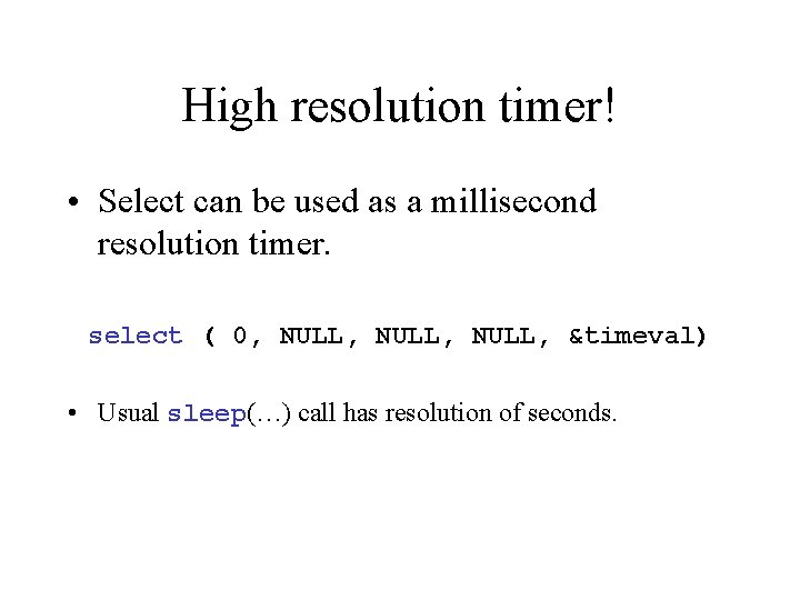 High resolution timer! • Select can be used as a millisecond resolution timer. select
