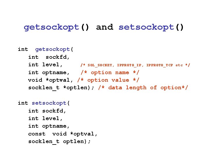 getsockopt() and setsockopt() int getsockopt( int sockfd, int level, /* SOL_SOCKET, IPPROTO_IP, IPPROTO_TCP etc