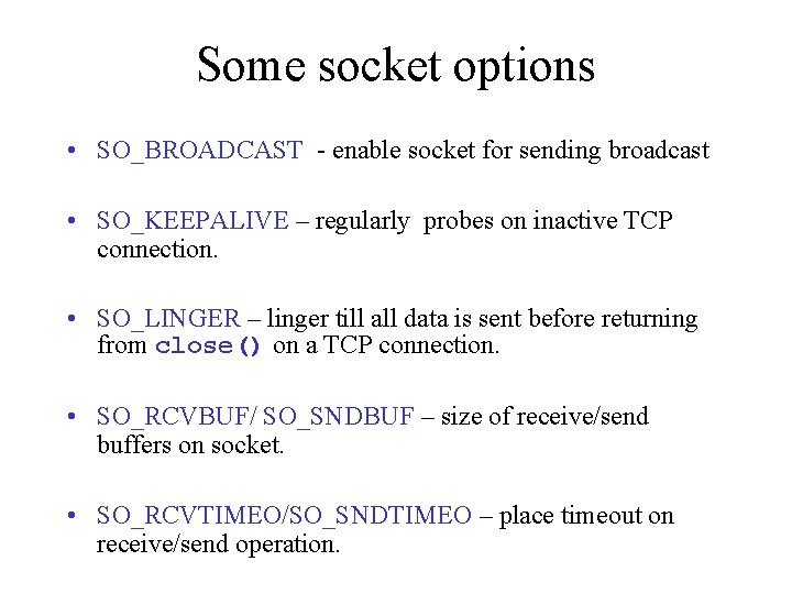 Some socket options • SO_BROADCAST - enable socket for sending broadcast • SO_KEEPALIVE –