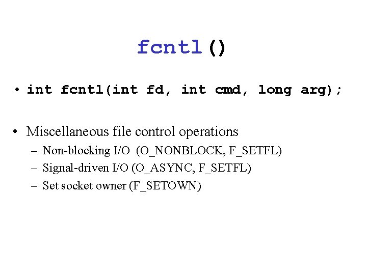 fcntl() • int fcntl(int fd, int cmd, long arg); • Miscellaneous file control operations