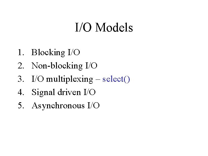 I/O Models 1. 2. 3. 4. 5. Blocking I/O Non-blocking I/O multiplexing – select()