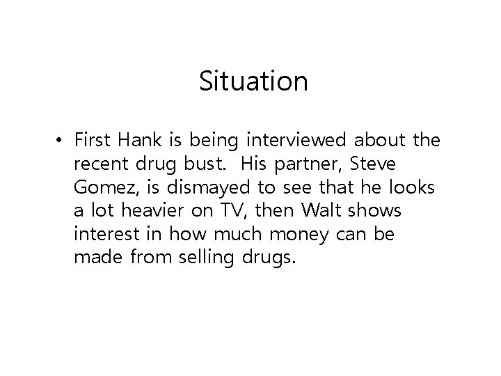 Situation • First Hank is being interviewed about the recent drug bust. His partner,
