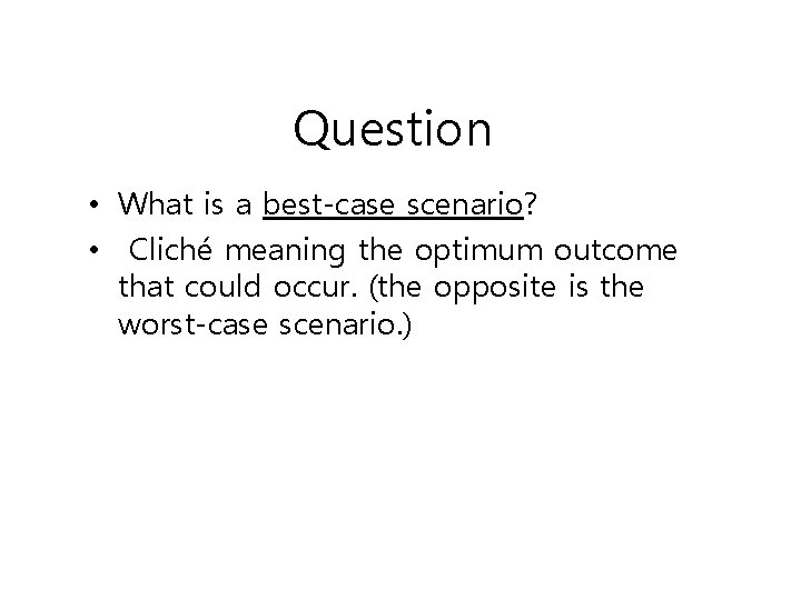 Question • What is a best-case scenario? • Cliché meaning the optimum outcome that
