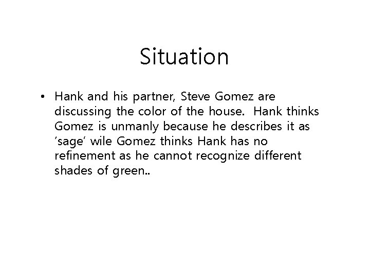 Situation • Hank and his partner, Steve Gomez are discussing the color of the