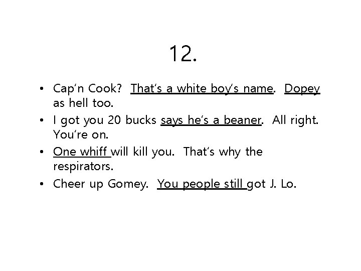 12. • Cap’n Cook? That’s a white boy’s name. Dopey as hell too. •
